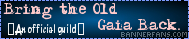 Bring Back The Old Gaia~! {An official guild} banner